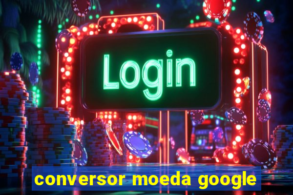 conversor moeda google